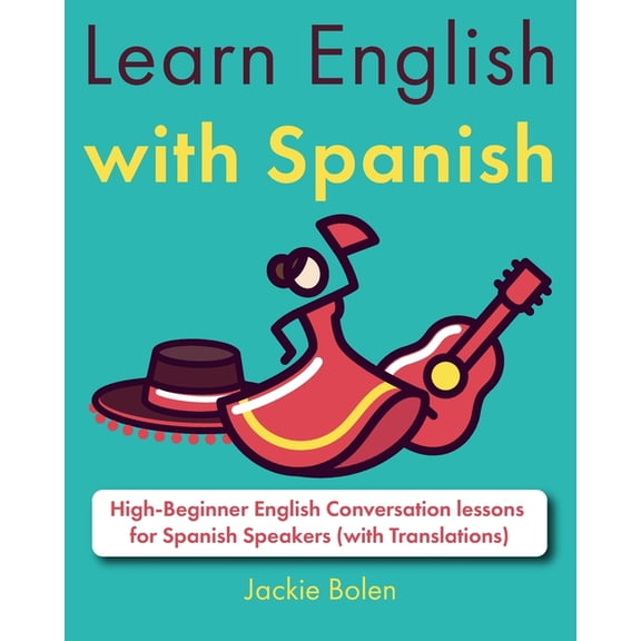 Learn English with Spanish Learn English with Spanish: High-Beginner English Conversation lessons for Spanish Speakers (with Translations), (Paperback)
