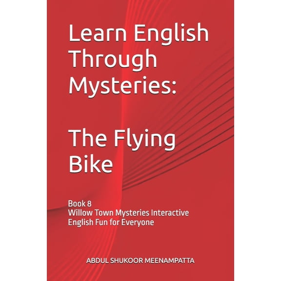 Learn English Through Stories- Willow To Learn English Through Mysteries: The Flying Bike: Book 8 Willow Town Mysteries Interactive English Fun for Everyone, Book 8, (Paperback)