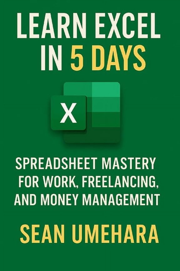 Learn Excel in 5 Days: Spreadsheet Mastery for Work, Freelancing, and Money Management, (Paperback)