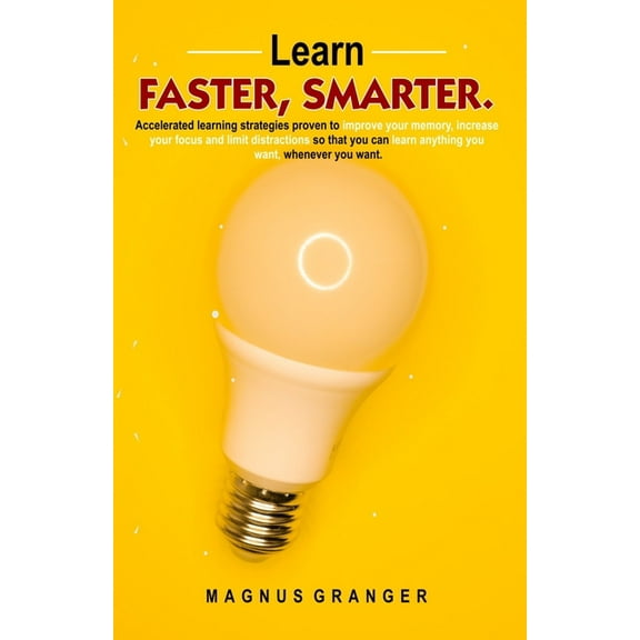 Learn Faster, Smarter: Accelerated learning strategies proven to improve your memory, increase your focus and limit dist, (Paperback)