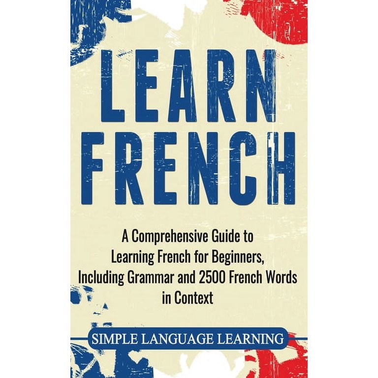 Learn French: A Comprehensive Guide to Learning French for