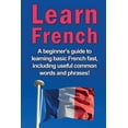 thumbnail image 1 of Learn French: A beginner's guide to learning basic French fast, including useful common words and phrases!, (Paperback), 1 of 1