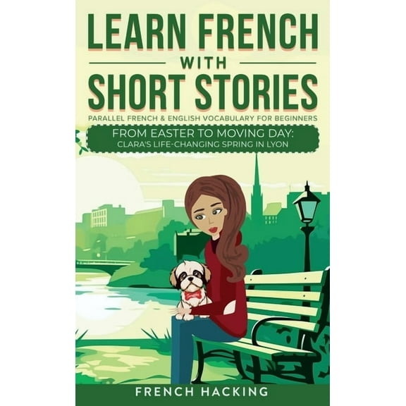 Learn French with the Adventures of Clar Learn French With Short Stories - Parallel French & English Vocabulary for Beginners. From Easter to Moving Day: Clara's, Book 4, (Hardcover)