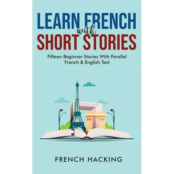 Learn French With Short Stories - Fifteen Beginner Stories With Parallel French and English Text, (Hardcover)