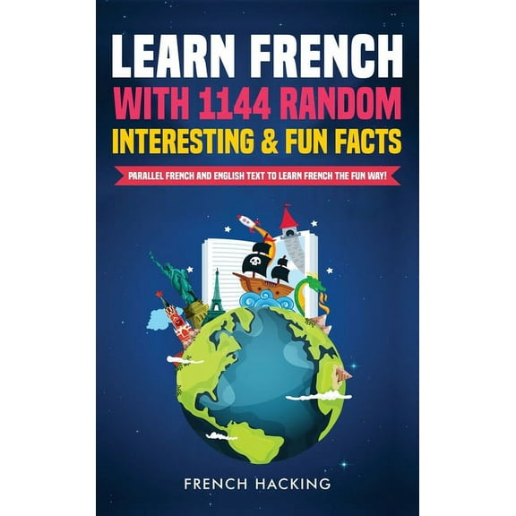 Learn French with 1144 Random Interesting and Fun Facts! - Parallel French and English Text to Learn French the Fun Way, (Hardcover)