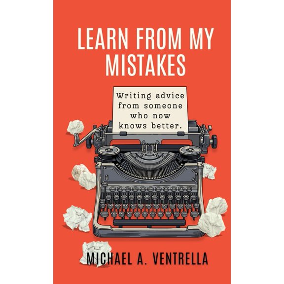 Learn From My Mistakes!: (Writing advice from someone who now knows better), (Paperback)