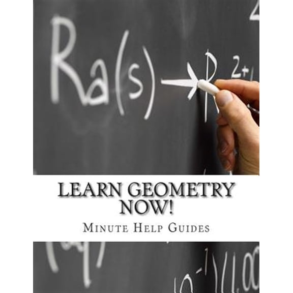 Learn Geometry Now!: Geometry for the Person Who Has Never Understood Math!