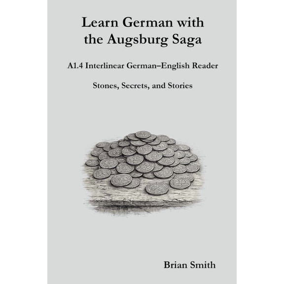 Learn German with the Augsburg Saga - In Learn German with the Augsburg Saga - A1.4 Interlinear German-English Reader, Book 4, (Paperback)