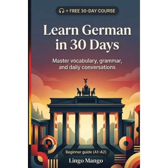 Learn German in 30 Days: The Complete A1-A2 Beginner's Guide to Master Vocabulary, Basic Grammar, and Everyday Conversat, (Paperback)