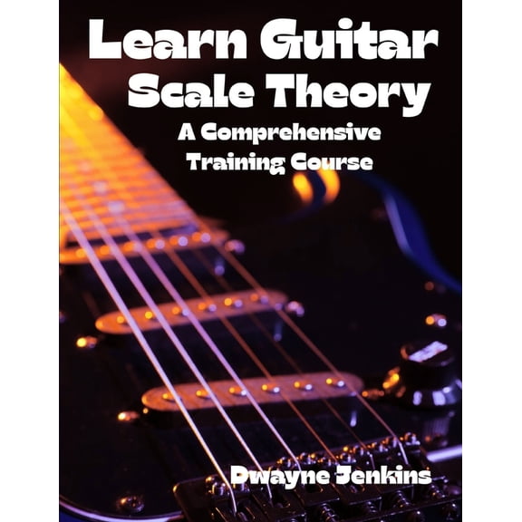 Learn Guitar Scale Theory: A comprehensive Training Course For Beginners, (Paperback)