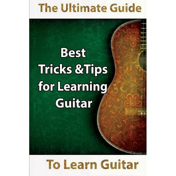 Learn Guitar: The Ultimate Guide to Learn Guitar: Best Tips and Tricks for Learning Guitar (Paperback)