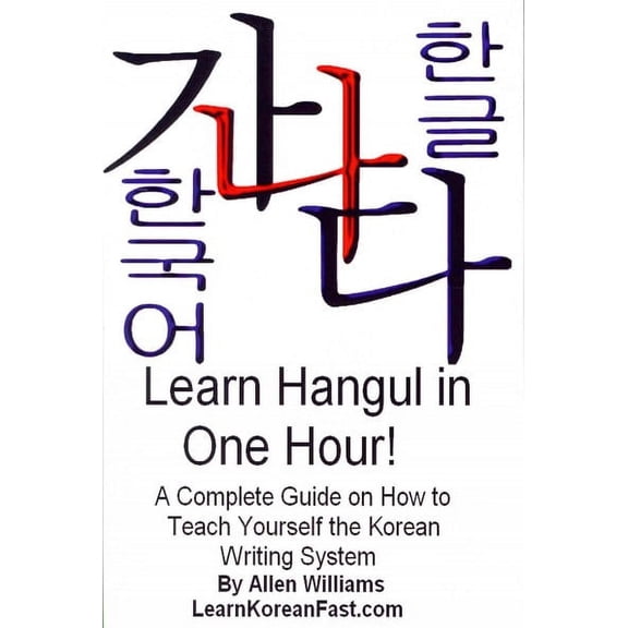 Learn Hangul in One Hour : A Complete Course on How to Teach Yourself the Korean Writing System