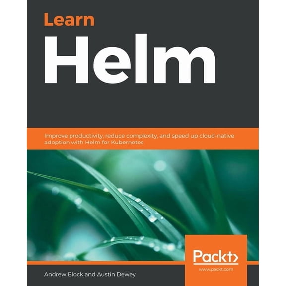 Learn Helm: Improve productivity, reduce complexity, and speed up cloud-native adoption with Helm for Kubernetes, (Paperback)