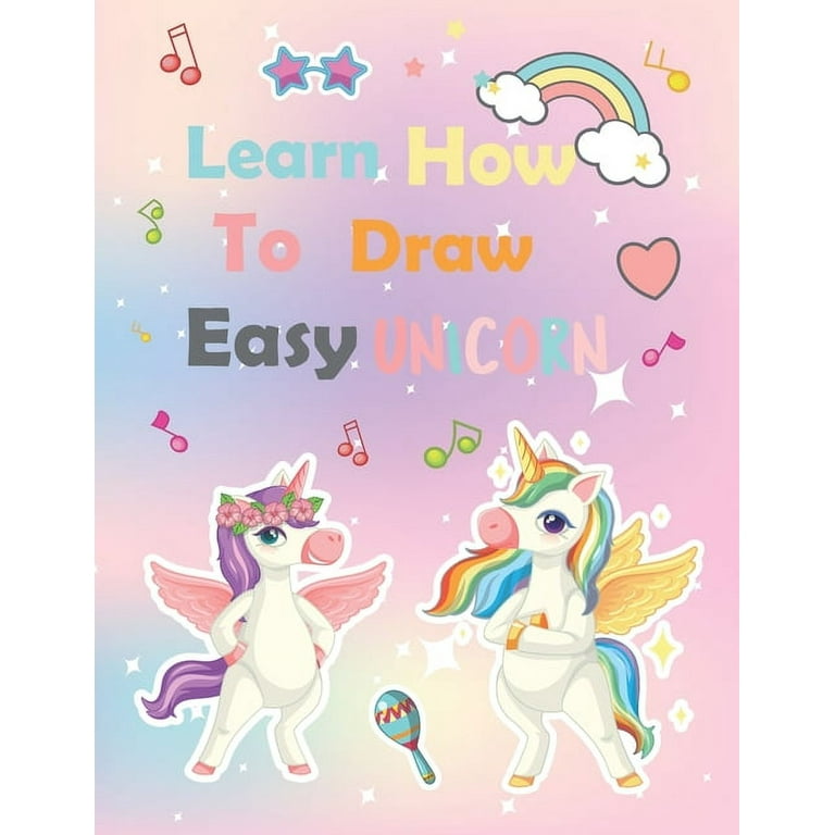 How To Draw Unicorns Books For Kids 9-12: A Fun And Simple Step By Step Drawing  Book For Kids To Learn To Draw, Learn How To Draw Unicorns In Simple S  (Paperback)