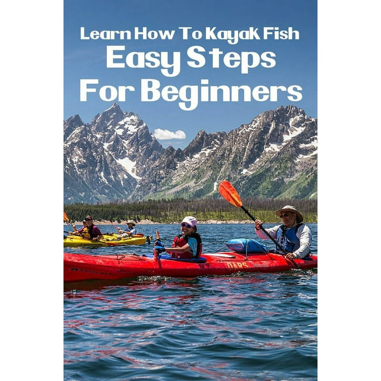 Learn How To Kayak Fish: Easy Steps For Beginners: Kayak Fishing
