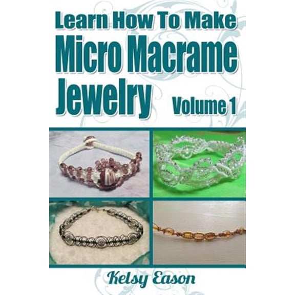 Pre-Owned Learn How To Make Micro Macrame Jewelry: Learn how you can start making Micro Macram jewelry quickly and easily! (Paperback)