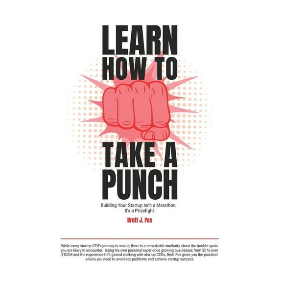 Learn How To Take A Punch: Building Your Startup Isn't A Marathon, It's A Prizefight (Paperback) by Brett J Fox