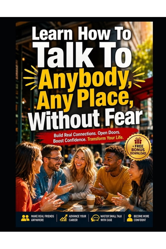 Learn How To Talk To Anybody, Any Place, Without Fear.: Build real connections. Open doors. Boost. confidence. Transform, (Paperback)