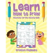 Learn How to Draw: Activities for Kids Activity Book -- Creative Playbooks