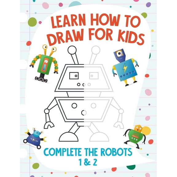 Learn How to Draw for Kids - Complete the Robots 1 & 2, (Paperback)