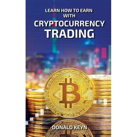 Learn How to Earn With Cryptocurrency Trading, (Paperback)