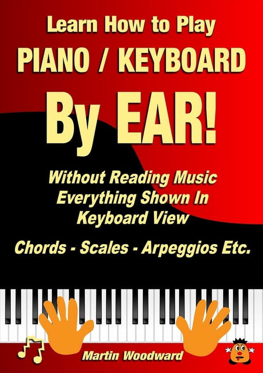 Learn How to Play Piano / Keyboard By EAR! Without Reading Music ...