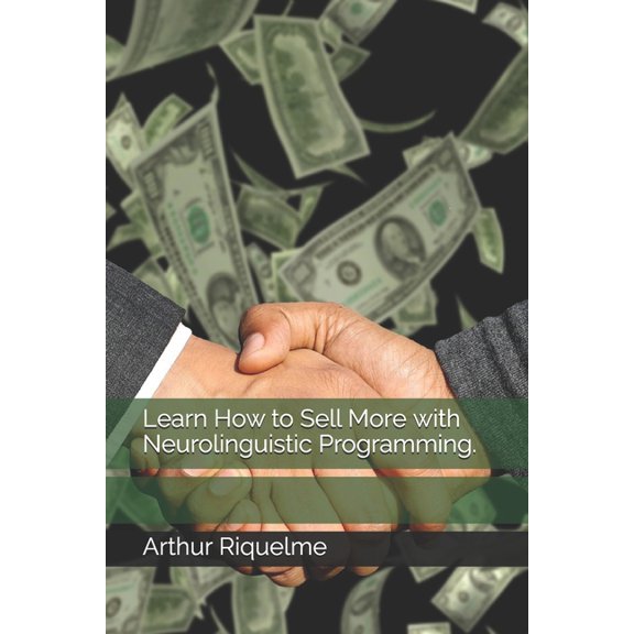 Learn How to Sell More with Neurolinguistic Programming. (Paperback)