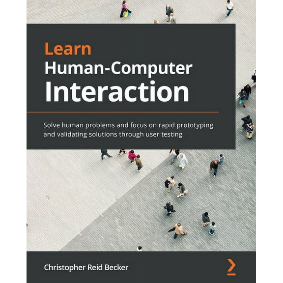 Learn Human-Computer Interaction: Solve human problems and focus on rapid prototyping and validating solutions through u, (Paperback)