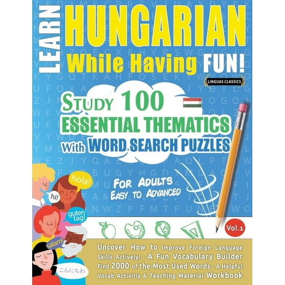 Learn Hungarian While Having Fun! - For Adults: Easy to Advanced - Study 100 Essential Thematics with Word Search Puzzle, (Paperback)