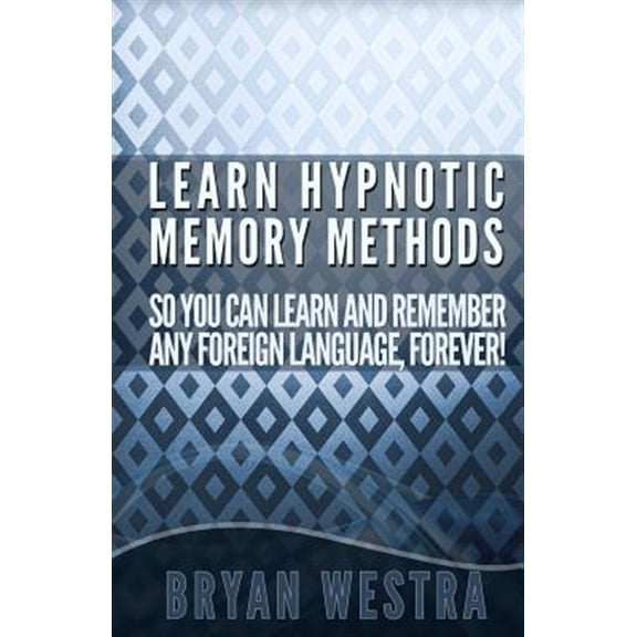 Learn Hypnotic Memory Methods So You Can Learn and Remember Any Foreign Language, Forever! : The Answers You Want!