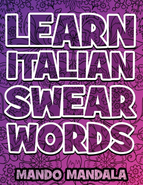 Learn ITALIAN Swear Words - Italian Swear Words Over F***ING Mandalas + English Translation: Coloring Book For Adults - Stress Relieving Swear Word Adult Coloring Book: Stress Relief Coloring Book wit