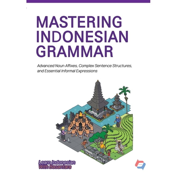 Learn Indonesian with Basantara Mastering Indonesian Grammar: Advanced Noun Affixes, Complex Sentence Structures, and Essential Informal Expression, Book 3, (Paperback)