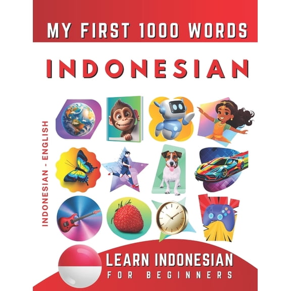 Learn Indonesian for Beginners, My First 1000 Words: Bilingual Indonesian Bahasa - English Language Learning Book for Ki, (Paperback)