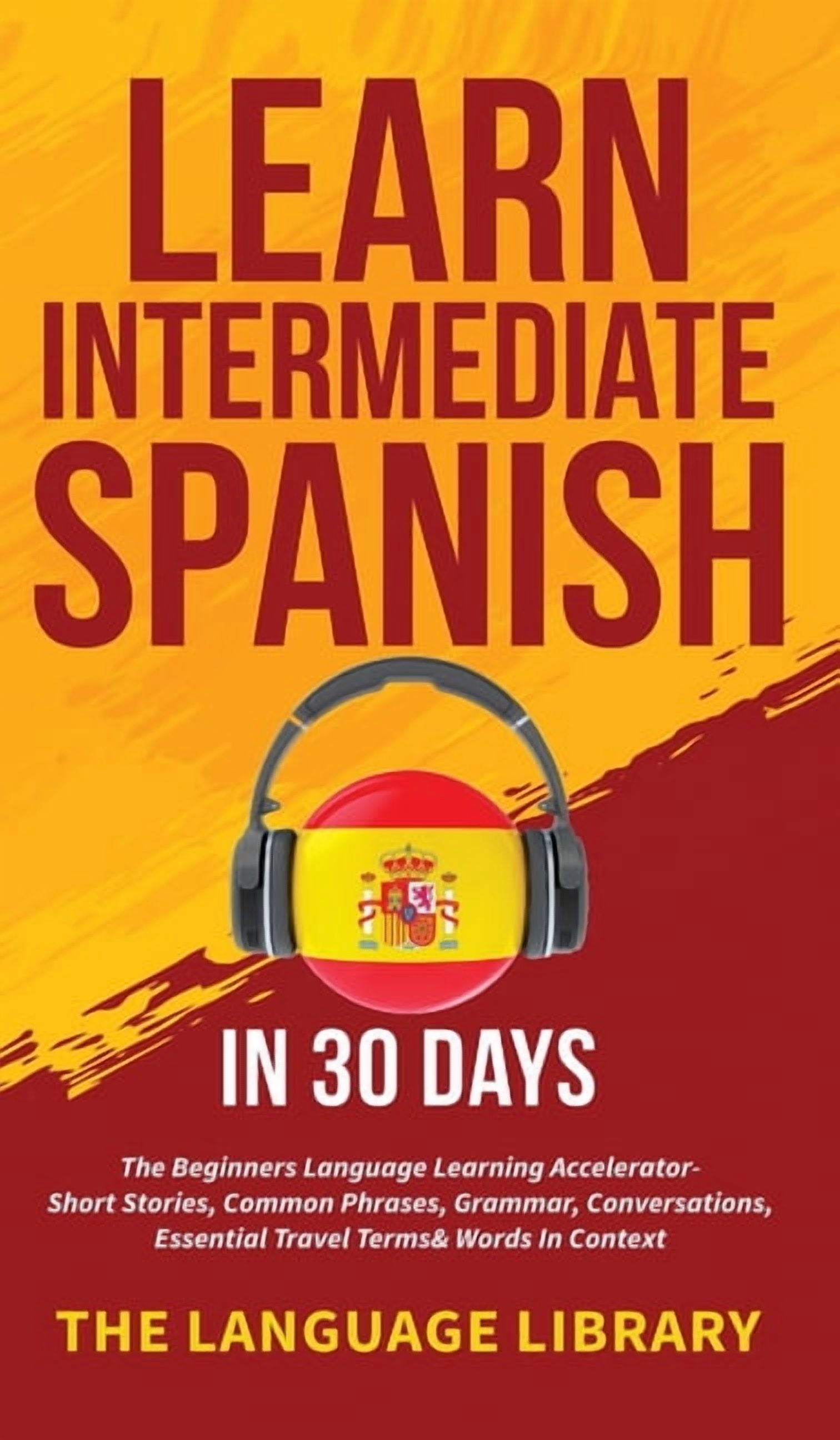 Learn Intermediate Spanish In 30 Days: The Beginners Language Learning ...