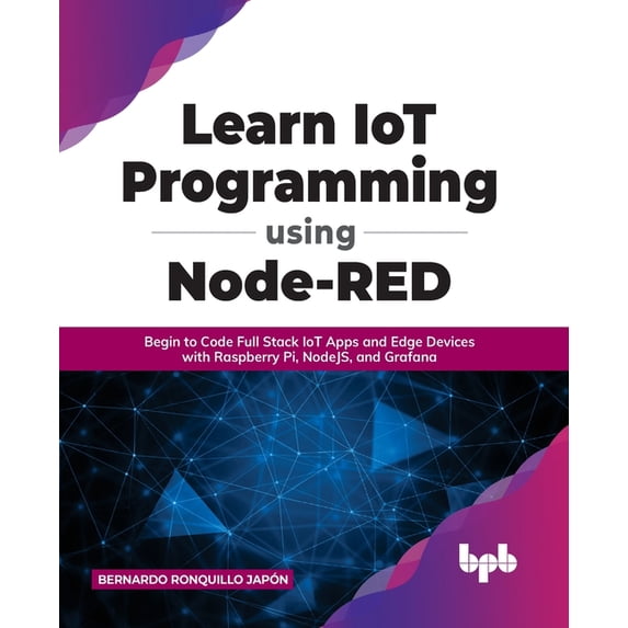 Learn IoT Programming Using Node-RED: Begin to Code Full Stack IoT Apps and Edge Devices with Raspberry Pi, NodeJS, and , (Paperback)