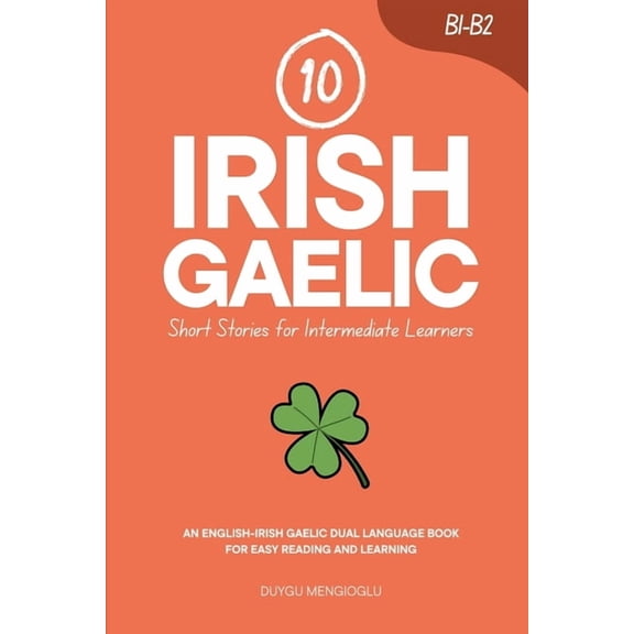 Learn Irish Gaelic 10 Irish Gaelic Short Stories for Intermediate Learners: An English-Irish Gaelic Dual-Language Book for Easy Reading and, (Paperback)