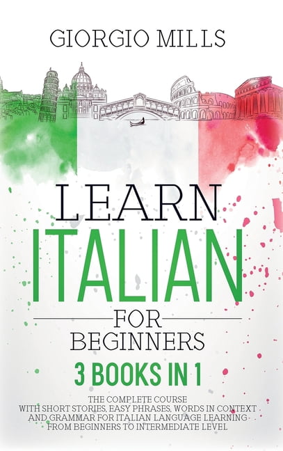 Short Italian Learning Lessons Learn Italian For Beginners: 3 Books in 1 The Complete Course With ...