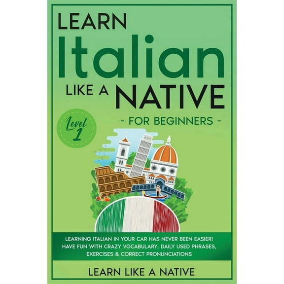Italian Language Lessons Learn Italian Like a Native for Beginners - Level 1: Learning Italian in Your Car Has Never Been Easier! Have Fun with C, Book 1, (Paperback)