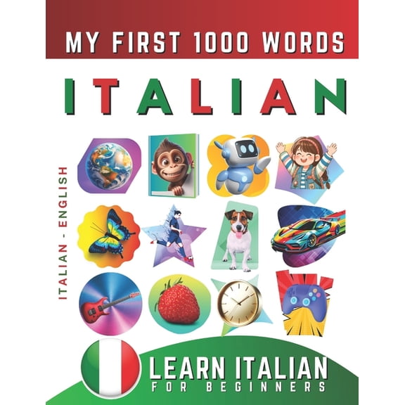 Learn Italian for Beginners, My First 1000 Words: Bilingual Italian - English Language Learning Book for Kids & Adults, (Paperback)