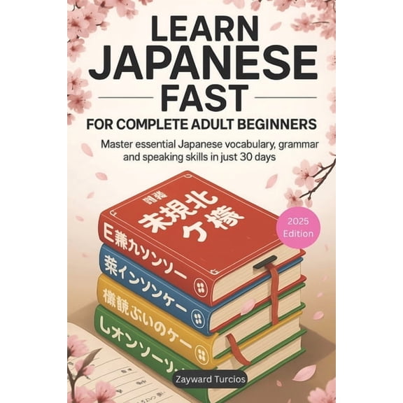 Learn Japanese Fast for Complete Adult Beginners: Master Essential Japanese Vocabulary, Grammar, and Speaking Skills in , (Paperback)