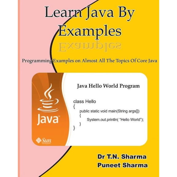 Learn Java by Examples: Exaples on Almost All the Topics of Core Java, (Paperback)