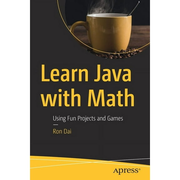 Learn Java with Math: Using Fun Projects and Games, (Paperback)