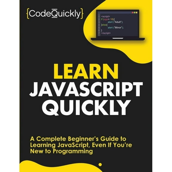 Learn JavaScript Quickly: A Complete Beginner's Guide to Learning JavaScript, Even If You're New to Programming, (Paperback)