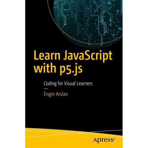 Learn JavaScript with P5.Js: Coding for Visual Learners, (Paperback)