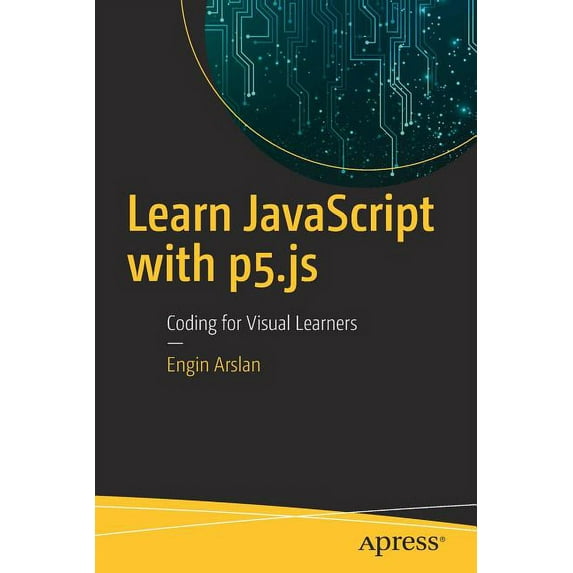 Learn JavaScript with P5.Js: Coding for Visual Learners, (Paperback)