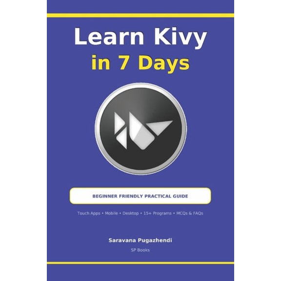 Learn Kivy Python in 7 Days for Beginners: Build Cross-Platform Desktop GUI Apps with Step-by-Step Programs, Widgets, La, (Paperback)