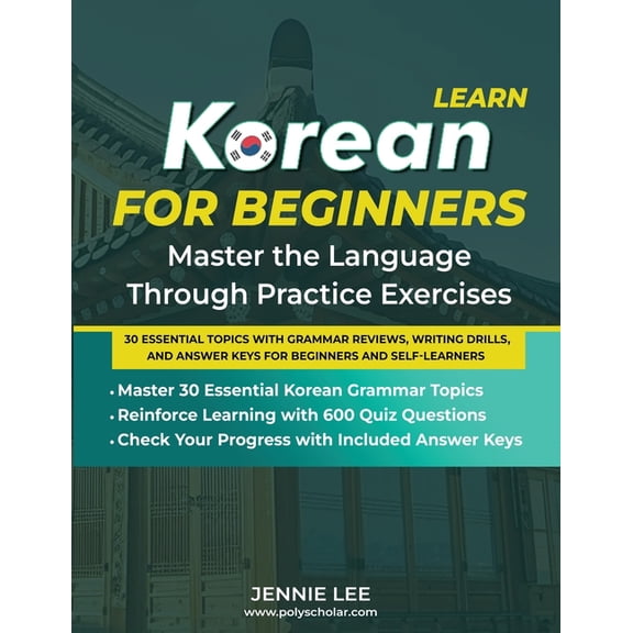 Learn Korean For Beginners Master the Language Through Practice Exercises: 30 Essential Topics with Grammar Reviews, Wri, (Paperback)