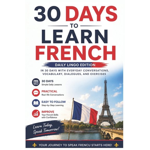 Learn Languages in 30 Days 30 Days to Learn French: A Practical Beginner's Guide to Speaking French in Everyday Situations with Simple Lessons, Voc, (Paperback)