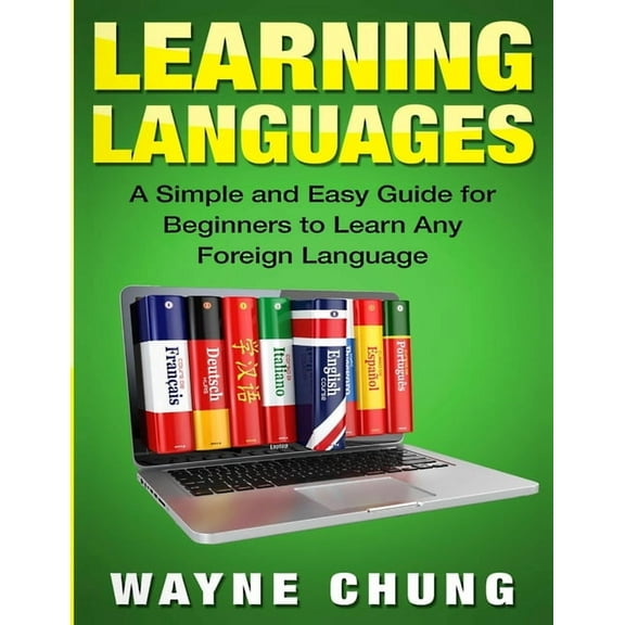 Learn Languages: A Simple and Easy Guide for Beginners to Learn any Foreign Language, (Paperback)