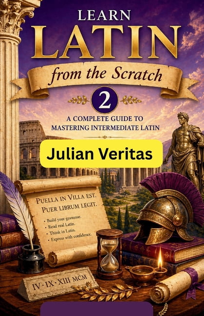 Learn Latin from Scratch Learn Latin from Scratch 2: A Complete Guide to Mastering Intermediate Latin, Book 2, (Paperback)